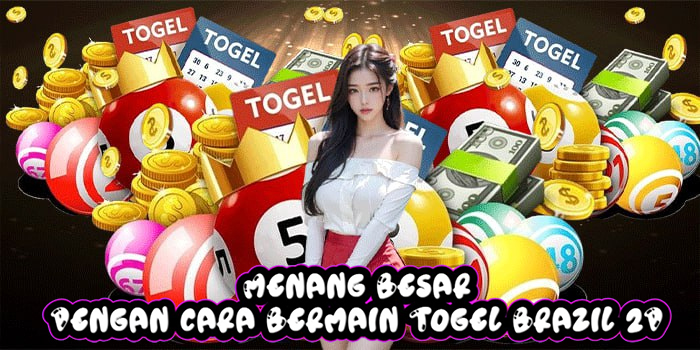 Menang Besar Dengan cara Bermain Togel Brazil 2D