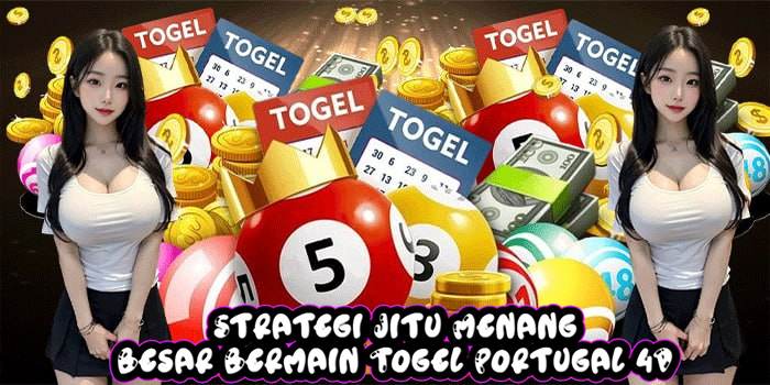 Strategi Jitu Menang Besar Bermain Togel Portugal 4D