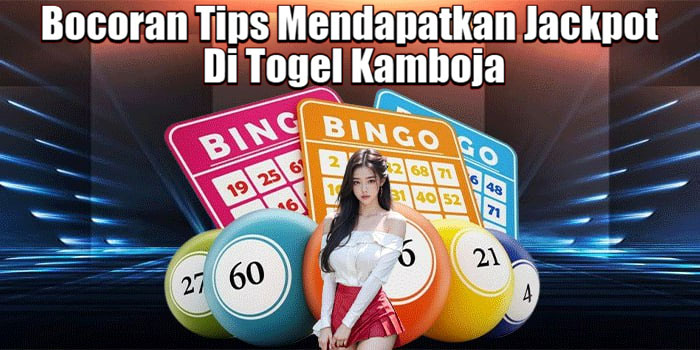 Bocoran Tips Mendapatkan Jackpot Di Togel Kamboja
