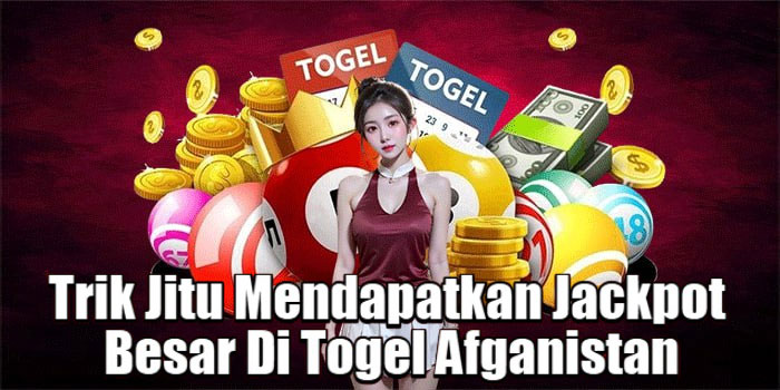 Trik Jitu Mendapatkan Jackpot Besar Di Togel Afganistan