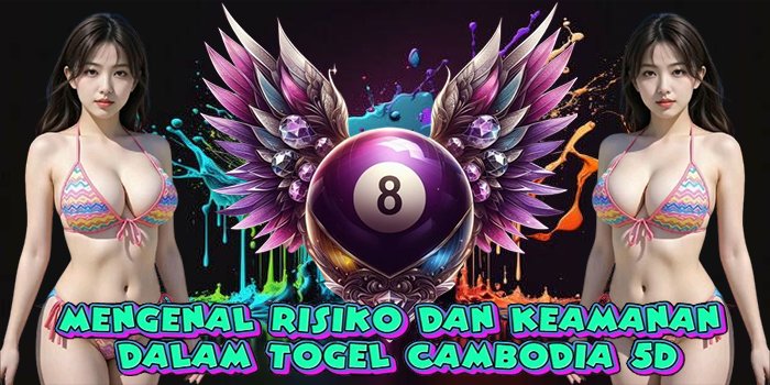 Mengenal Risiko dan Keamanan dalam Togel Cambodia 5D