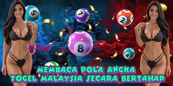 Membaca Pola Angka Togel Malaysia Secara Bertahap