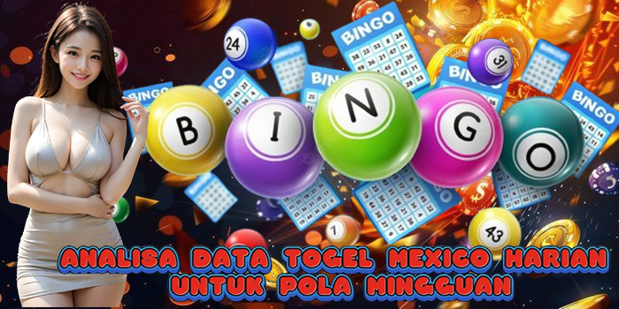 Analisa Data Togel Mexico Harian untuk Pola Mingguan