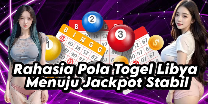 Rahasia Pola Togel Libya Menuju Jackpot Stabil