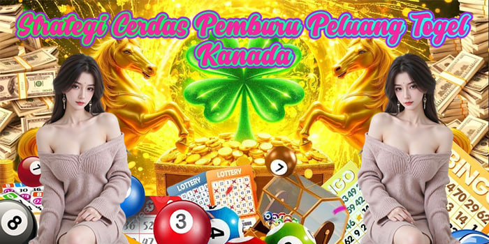 Strategi Cerdas Pemburu Peluang Togel Kanada