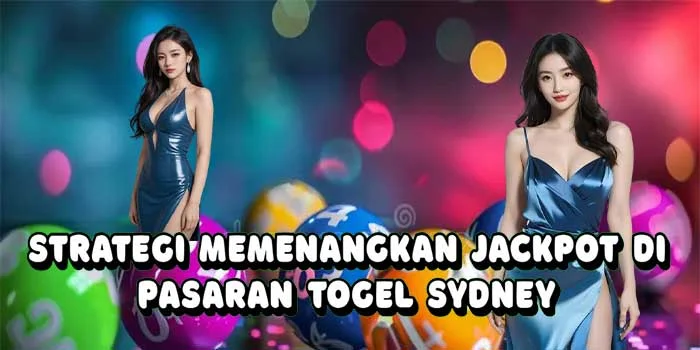 Strategi Memenangkan Jackpot di Pasaran Togel Sydney