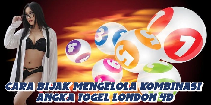 Cara Bijak Mengelola Kombinasi Angka Togel London 4D Cara Bijak Mengelola Kombinasi Angka Togel London 4D