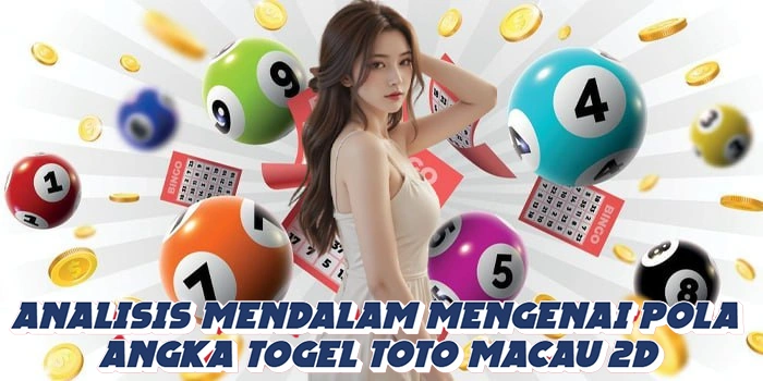 Analisis Mendalam Mengenai Pola Angka Togel Toto Macau 2D